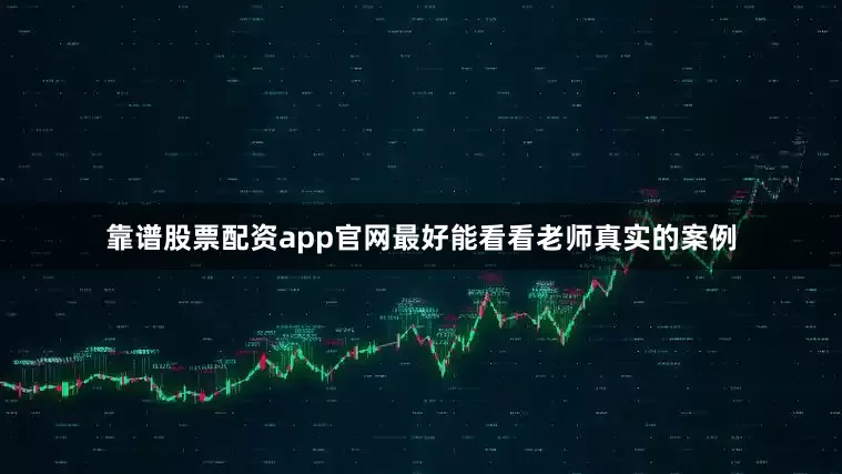靠谱股票配资app官网最好能看看老师真实的案例