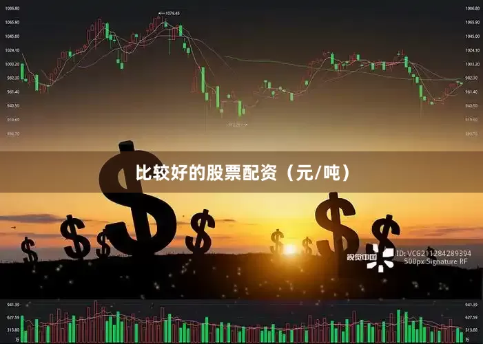 比较好的股票配资（元/吨）